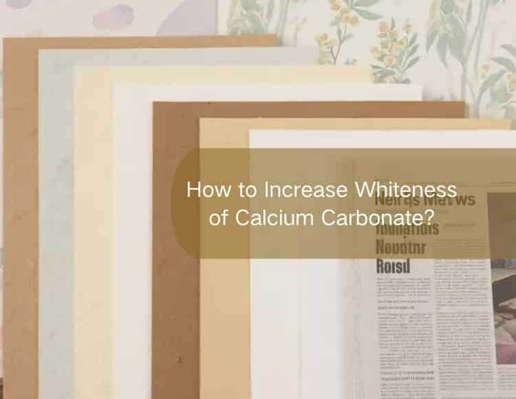 How to Increase Whiteness of Calcium Carbonate?
